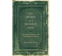The Word of a Humble God: The Origins, Inspiration, and Interpretation of Scripture