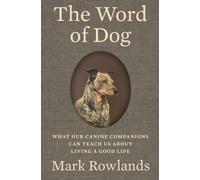 The Word of Dog: What Our Canine Companions Can Teach Us about Living a Good Life