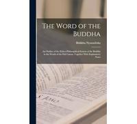 The Word of the Buddha; an Outline of the Ethico-philosophical System of the Buddha in the Words of the Pali Canon, Together With Explanatory Notes