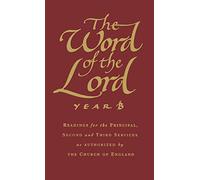 The Word of the Lord: Year B: Readings for the Principal, Second and Third Services as Authorized by the Church of England