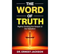 The Word of Truth: Rightly Dividing the Gospel of Our Salvation