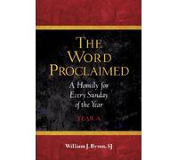 The Word Proclaimed: A Homily for Every Sunday of the Year; Year A
