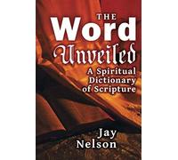 The Word Unveiled: A Spiritual Dictionary of Scripture