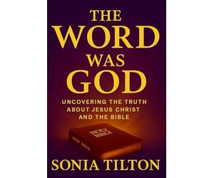The Word Was God: A Doctrinal Comparison Between the King James Bible and the Jehovah’s Witness New World Translation