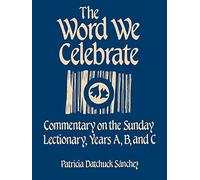 The Word We Celebrate: Commentary on the Sunday Lectionary, Years A, B & C: Commentary on the Sunday Lectionary, Years A, B & C