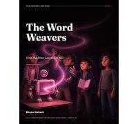 The Word Weavers - 4: How Machines Learned to Talk: An Illustrated Guide to Artificial Intelligence for Ages 12-18 (The Curious Machine)