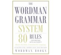 The Wordman Grammar System: 80 RULES FOR WRITING WITH AUTHORITY