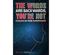 The Words Are Backwards, You're Not: Dyslexia Is Your Superpower