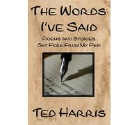 The Words I've Said: Poems and Stories Set Free from My Pen