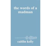 the words of a madman: by caitlin kelly