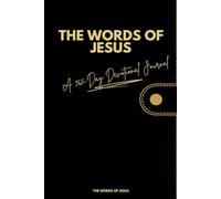 THE WORDS OF JESUS: A 365-Day Devotional Journal: Daily Reflections on Every Word Jesus Spoke | A Year of Walking With Christ Through His Actual Teachings, Parables, and Prayers