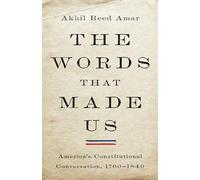 The Words That Made Us: America's Constitutional Conversation, 1760-1840