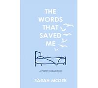 The Words That Saved Me (A Poetry Collection): Finding courage and hope in the darkness of severe chronic illness