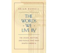 The Words We Live By: The Creeds, Mottoes, and Pledges that Have Shaped America