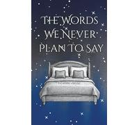 The Words We Never Plan To Say (The Words We Write In Our Memoirs)