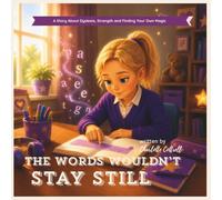 The Words Wouldn't Stay Still: A Story About Dyslexia, Confidence, and Finding Your Strengths (Little Minds, Big Feelings)