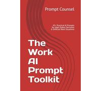 The Work AI Prompt Toolkit: 45+ Practical AI Prompts for High-Stakes Decisions & Difficult Work Situations