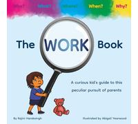 The Work Book: A curious kid's guide to this peculiar pursuit of parents