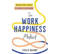 The Work Happiness Method : Master the 8 Skills to Career Fulfillment