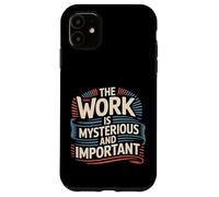 The Work Is Mysterious And Important Employee Office - Case for iPhone 11