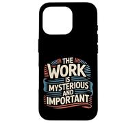 The Work Is Mysterious And Important Employee Office - Case for iPhone 16 Pro
