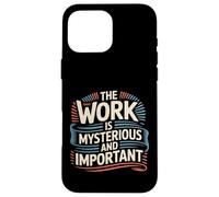 The Work Is Mysterious And Important Employee Office - Case for iPhone 16 Pro Max