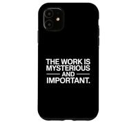 The Work Is Mysterious And Important Funny Case for iPhone 11
