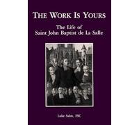 The Work Is Yours: The Life of Saint John Baptist De LA Salle