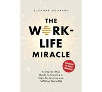 The Work-Life Miracle: A Step-by-Step Guide to Creating a High-Performing and Fulfilling Work-Life