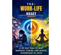 The Work-Life Reset Workbook: A 30-Day Plan to Beat Burnout, Stress, and Digital Overwhelm in 2026