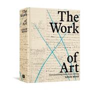 The Work of Art How Something Comes from Nothing by Adam Moss (Hardback Book)