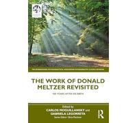 The Work of Donald Meltzer Revisited: 100 Years After His Birth (The International Psychoanalytical Association Psychoanalytic Classics Revisited)