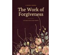 The Work of Forgiveness: A Guided Journal for Letting Go of Old Hurts