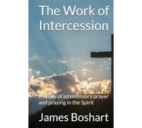 The Work of Intercession: A study of intercessory prayer and praying in the Spirit