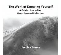 The Work of Knowing Yourself: A Guided Journal for Deep Personal Reflection