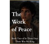 The Work of Peace: Book Two of In Those Days There Was No King