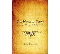 The Work of Print : Authorship and the EnglishText Trades, 1660-1760