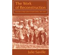 The Work of Reconstruction: From Slave to Wage Laborer in South Carolina 1860-1870