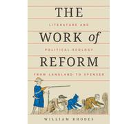 The Work of Reform : Literature and Political Ecology from Langland to Spenser