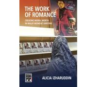 The Work of Romance : Creating Moral Worth in Malay Women's Writing