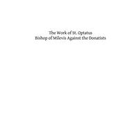 The Work of St. Optatus: Bishop of Milevis Against the Donatists