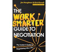 The Work Smarter Guide to Negotiation: The Insider's Guide to Negotiating Like a Pro (Work Smarter Series)