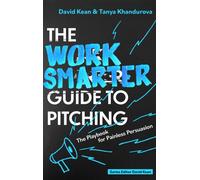 The Work Smarter Guide to Pitching : The Playbook for Painless Persuasion