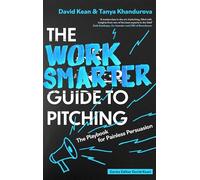 The Work Smarter Guide to Pitching: The Playbook for Painless Persuasion (Work Smarter Series)