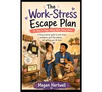 The Work-Stress Escape Plan: Or How to Stop Taking Work Stress Home (The Escape Plan Series - The Less Stress, More Life Series)