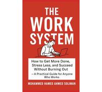 The Work System: How to Get More Done, Stress Less, and Succeed Without Burning Out - A Practical Guide for Anyone Who Works (The Future of Leadership Series: Mindset, Culture & Change)