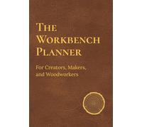 The Workbench Planner: For Creators, Makers, and Woodworkers