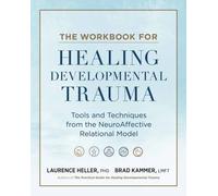 The Workbook for Healing Developmental Trauma : Tools and Techniques from the NeuroAffective Relational Model