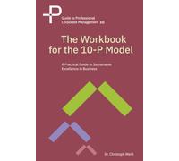 The Workbook for the 10-P Model: A Practical Guide to Sustainable Excellence in Business (Guide to Professional Corporate Management)