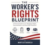The Worker's Rights Blueprint: A Practical Guide to U.S. Workplace Rights, Documentation, and Smart Self-Protection